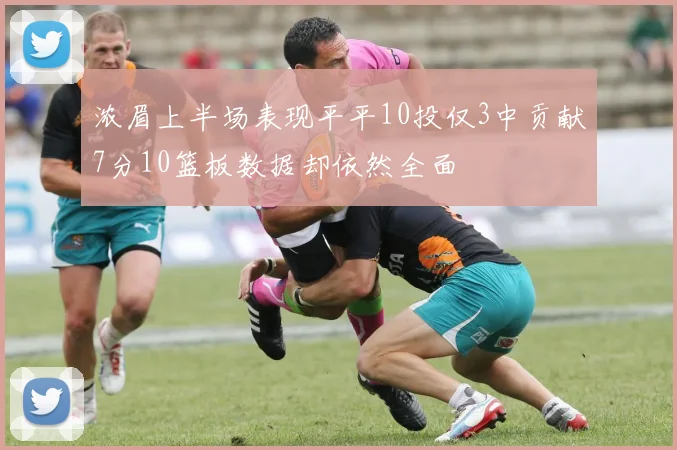 浓眉上半场表现平平10投仅3中贡献7分10篮板数据却依然全面