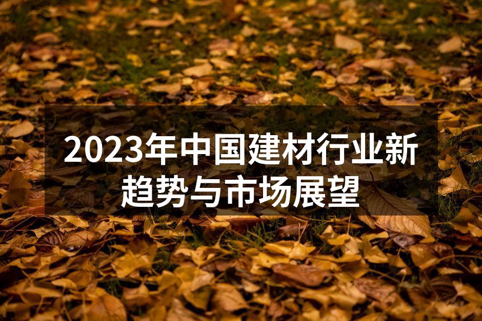 2023年中国建材行业新趋势与市场展望