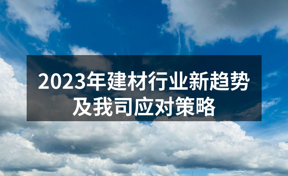 2023年建材行业新趋势及我司应对策略